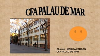 Alumne MARISA FARGAS
CFA PALAU DE MAR
 