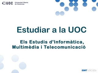 Els Estudis d'Informàtica,
Multimèdia i Telecomunicació
Estudiar a la UOC
 