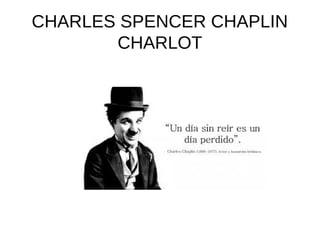 CHARLES SPENCER CHAPLIN
CHARLOT
 