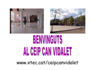 www.xtec.cat/ceipcanvidalet BENVINGUTS AL CEIP CAN VIDALET 