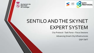 SENTILO ANDTHE SKYNET
EXPERT SYSTEM
City Protocol -Task Force – Focus Sessions
Advancing Smart-City Infrastructures
OSP-TAFT
 