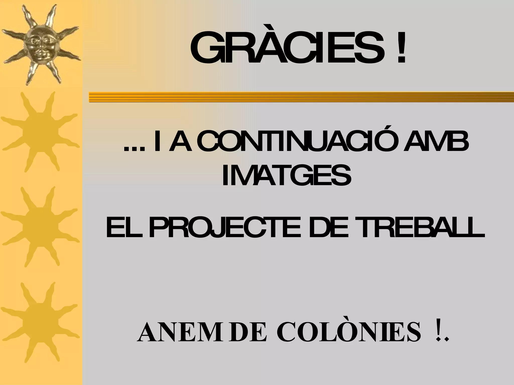 GRÀCIES ! ... I A CONTINUACIÓ AMB IMATGES  EL PROJECTE DE TREBALL ANEM DE COLÒNIES !. 