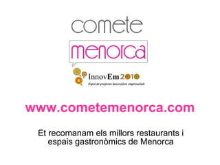 www.cometemenorca.com Et recomanam els millors restaurants i espais gastronòmics de Menorca 