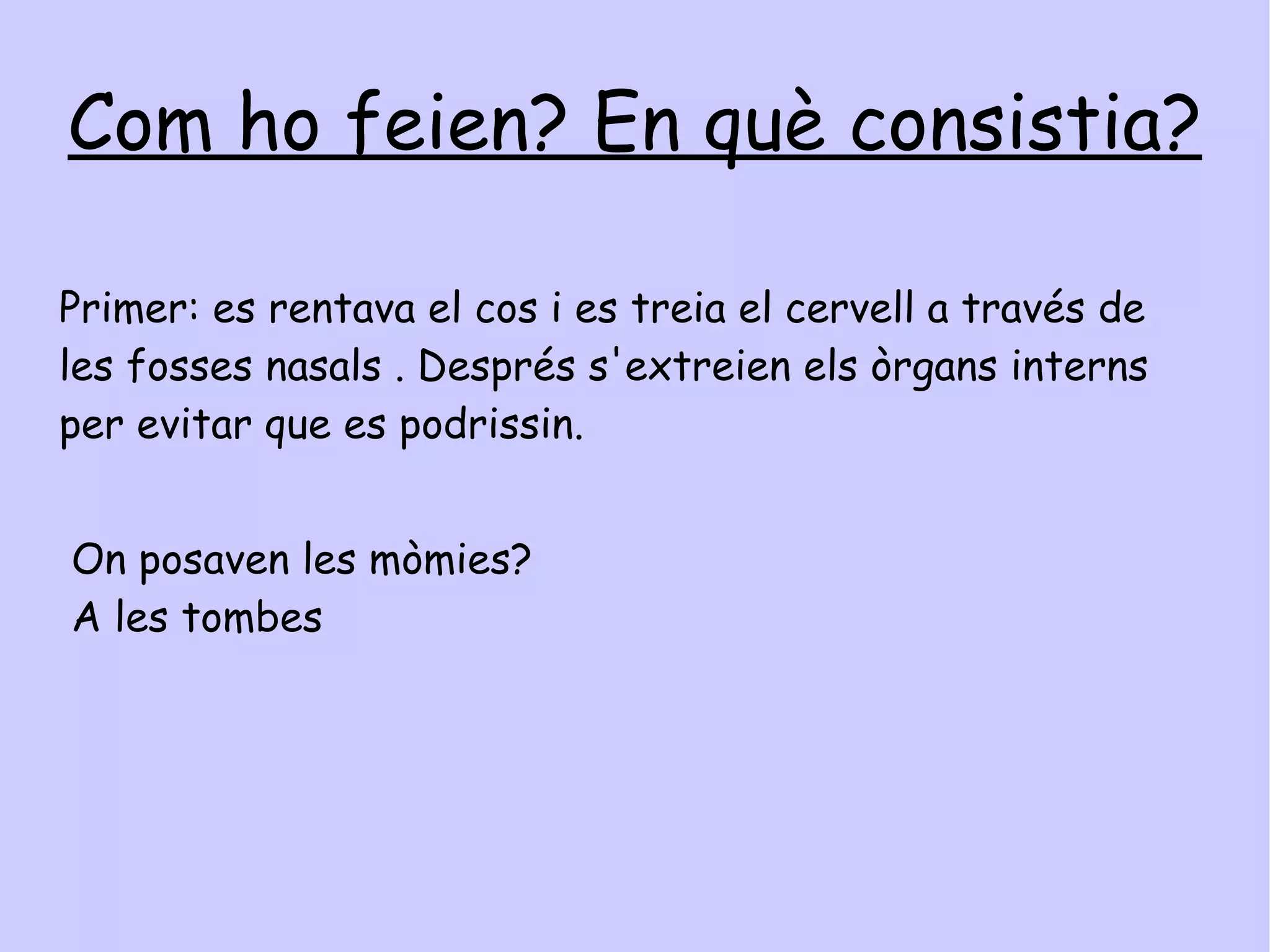 Només ho feien amb persones ? Els egipcis apreciaven molt als animals i, si s'ho podien permetre, momificaven també  animals amb benes de lli cobertes amb complicats dibuixos; Després els  ficaven  en a taüts de bronze  o en recipients de ceràmica .S'han descobert cementiris soterrats amb milers d'animals momificats ,incloent cocodrils   