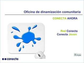 Red  Conecta Conecta  Joven  Oficina de dinamización comunitaria CONECTA  AHORA 