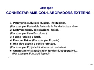 11
1. Patrimonis culturals: Museus, institucions.
(Per exemple: Festa dels Amics de la Fundació Joan Miró)
2. Esdeveniment...