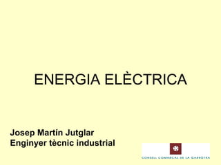 ENERGIA ELÈCTRICA Josep Martín Jutglar Enginyer tècnic industrial 