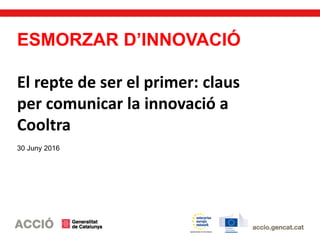ESMORZAR D’INNOVACIÓ
El repte de ser el primer: claus
per comunicar la innovació a
Cooltra
30 Juny 2016
 