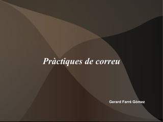 Pràctiques de correu Gerard Farré Gòmez 