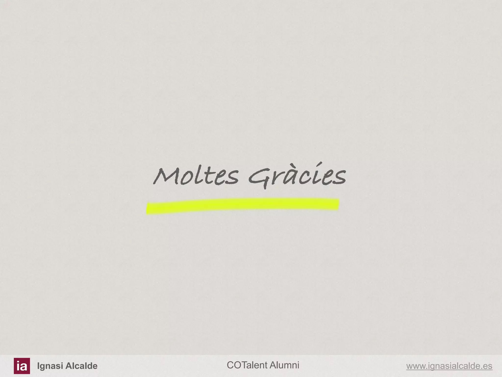 Moltes Gràcies!

Ignasi Alcalde

COTalent Alumni

www.ignasialcalde.es

 