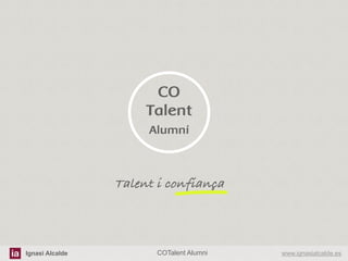 CO
Talent
Alumni

Talent i confiança!

Ignasi Alcalde

COTalent Alumni

www.ignasialcalde.es

 
