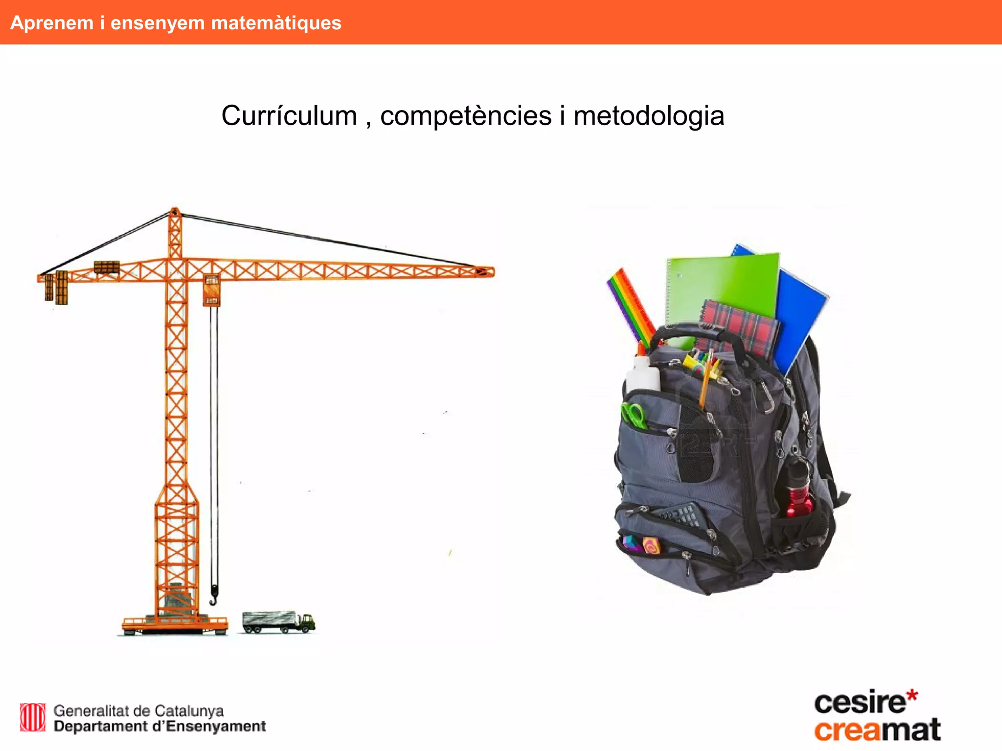 Aprenem i ensenyem matemàtiques



                   Currículum , competències i metodologia
 