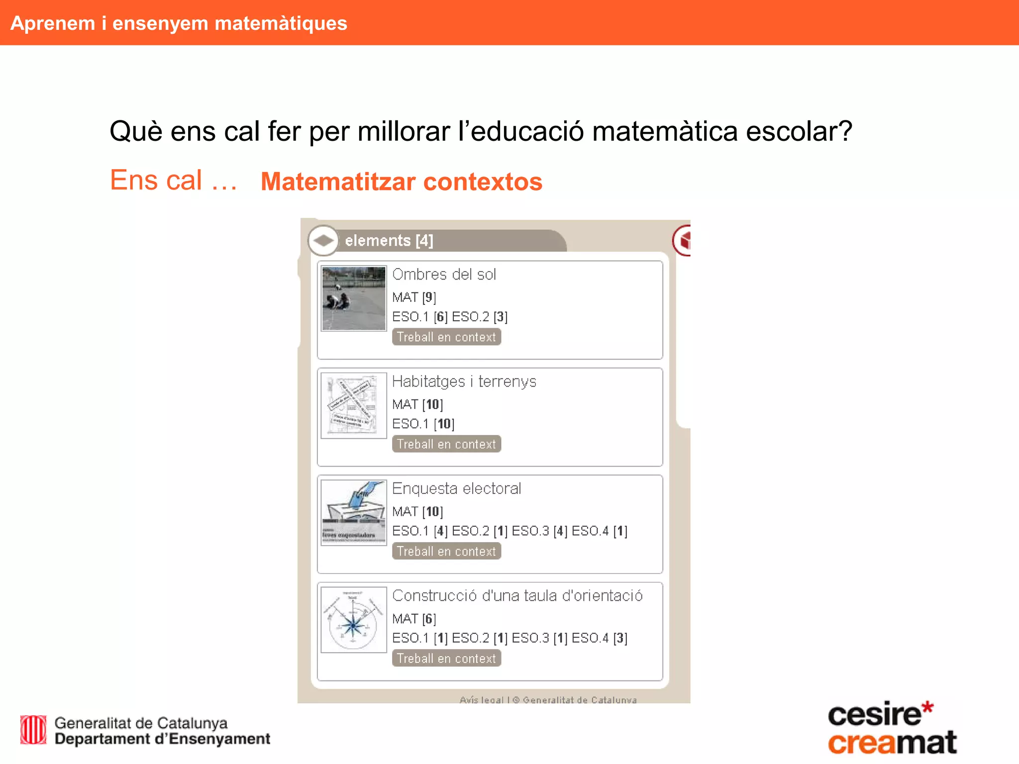 Aprenem i ensenyem matemàtiques




         Què ens cal fer per millorar l’educació matemàtica escolar?
         Ens cal … Matematitzar contextos
 