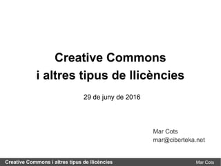Creative Commons
i altres tipus de llicències
29 de juny de 2016
Mar Cots
Mar Cots
mar@ciberteka.net
Creative Commons i altres tipus de llicències
 