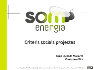 Criteris socials projectes
Grup Local de Mallorca
Comissió eòlica

 