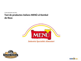 13 de diciembre de 2013

Tast de productes italians MENÙ al Komkal
de Reus

 