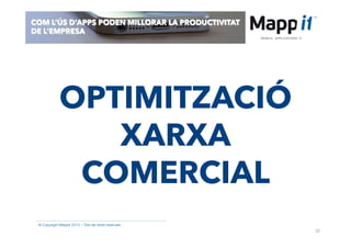 37
© Copyright Mappit 2014 – Tots els drets reservats
COM L’ÚS D’APPS PODEN MILLORAR LA PRODUCTIVITAT
DE L’EMPRESA
OPTIMITZACIÓ
XARXA
COMERCIAL
 