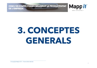 7
© Copyright Mappit 2014 – Tots els drets reservats
COM L’ÚS D’APPS PODEN MILLORAR LA PRODUCTIVITAT
DE L’EMPRESA
3. CONCEPTES
GENERALS
 