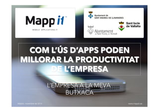 COM L’ÚS D’APPS PODEN
MILLORAR LA PRODUCTIVITAT
DE L’EMPRESA
Mataró, novembre de 2014
 www.mappit.es
L’EMPRESA A LA MEVA
BUTXACA
 