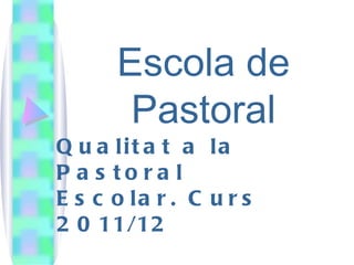 Escola de
       Pastoral
Q u a lit a t a la
P a s to ra l
E s c o la r . C u r s
2 0 11/12
 