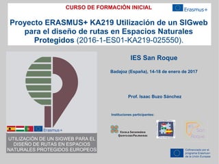 CURSO DE FORMACIÓN INICIAL
Proyecto ERASMUS+ KA219 Utilización de un SIGweb
para el diseño de rutas en Espacios Naturales
...