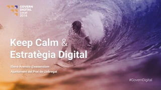 Keep Calm
Estratègia Digital
Elena Asensio @easensiom
Ajuntament del Prat de Llobregat
 