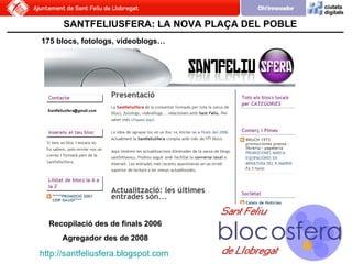 SANTFELIUSFERA: LA NOVA PLAÇA DEL POBLE 175 blocs, fotologs, videoblogs… Recopilació des de finals 2006 Agregador des de 2...