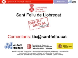 Sant Feliu de Llobregat Amb el suport de la Secretaria de Telecomunicacions i Societat de la Informació. Departament de Go...