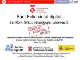 Sant Feliu ciutat digital:
   Territori, talent, tecnologia i innovació



“Jornades d’intercanvi de coneixement: bones pr...