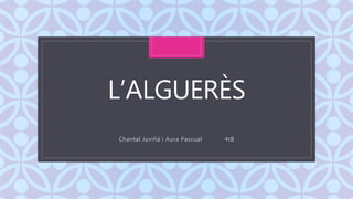CL’ALGUERÈS
Chantal Juviñà i Aura Pascual 4tB
 