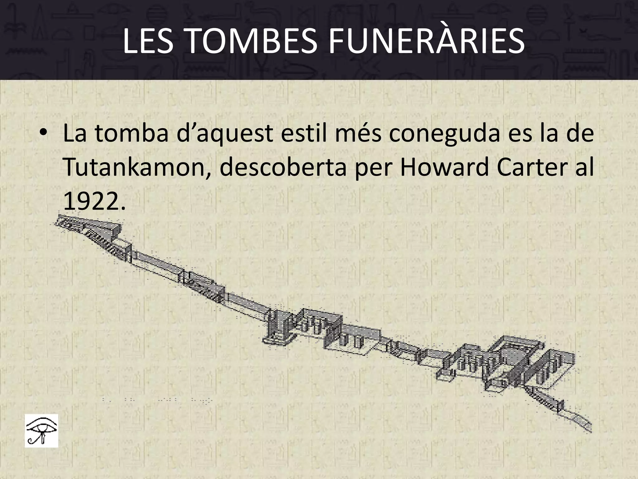 • La tomba d’aquest estil més coneguda es la de
Tutankamon, descoberta per Howard Carter al
1922.
LES TOMBES FUNERÀRIES
 