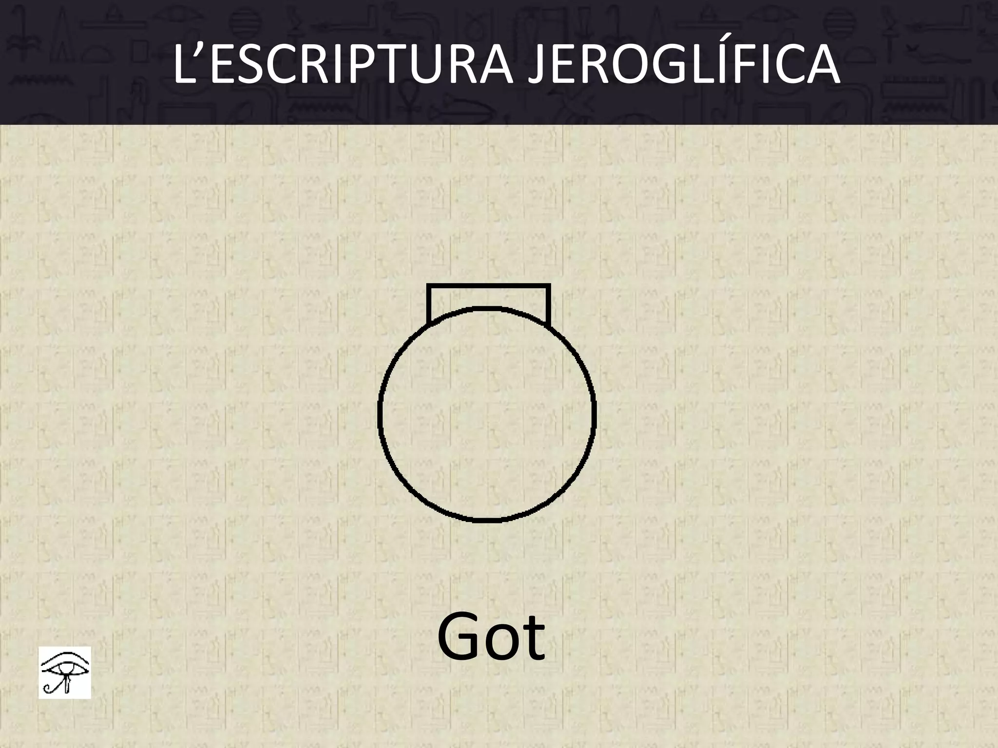 L’ESCRIPTURA JEROGLÍFICA
Got
 