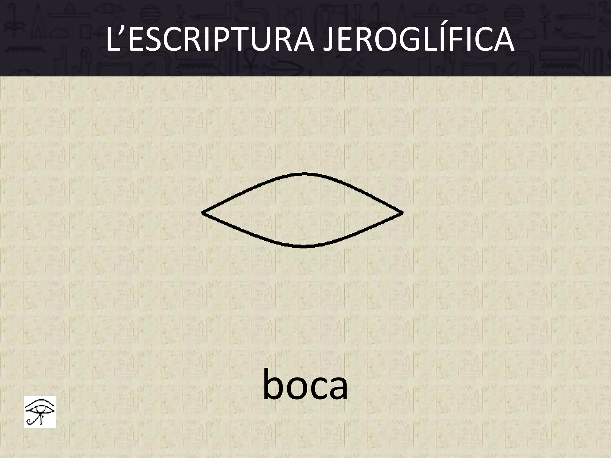 L’ESCRIPTURA JEROGLÍFICA
boca
 