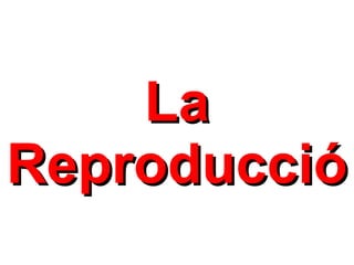 La Reproducció 