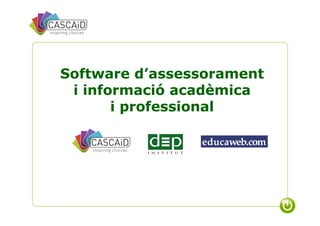 Software d’assessorament
 i informació acadèmica
       i professional
 