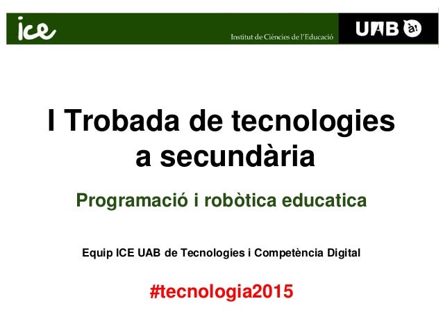 Ice Uab Trobada De Tecnologia A Secundaria Programacio I Robotica