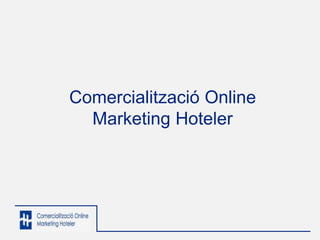 Comercialització Online
Marketing Hoteler
 