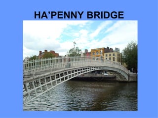 HA’PENNY BRIDGE
 
