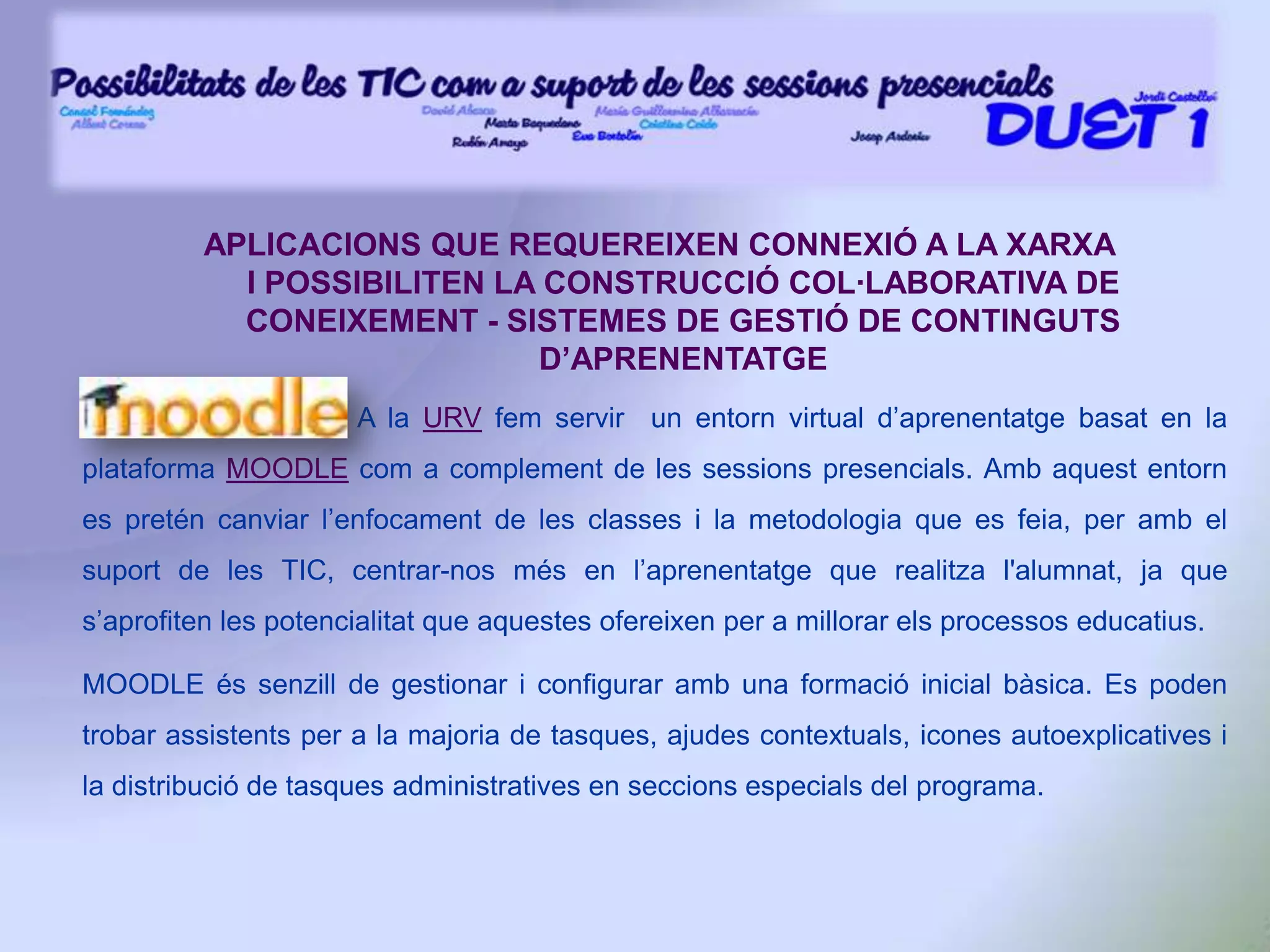 APLICACIONS QUE REQUEREIXEN CONNEXIÓ A LA XARXA – CORREU ELECTRÒNICEl correu electrònic l’hem fet servir els membres de DUET 1, perquè ens permet rebre els treballs dels alumnes en format digital (estalviant paper) i és una de les maneres de tenir contacte personalitzat amb l’alumnat, comentar com va evolucionant i comunicar-li les correccions dels treballs que va presentat.Fem servir l’adreça de correu que us proporciona la URV  i recordeu que serà molt important determinar amb l’alumnat l’ús que se’n farà (ex. lliurament de treballs / seguiment alumne), per evitar usos no adequats.