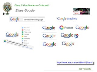 Eines 2.0 aplicades a l'educació

Eines Google




                                   http://www.xtec.cat/~e3944813/sem/

                                                       Bet Vallcorba
 