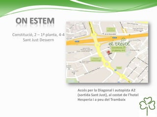 ON ESTEM
Constitució, 2 – 1ª planta, 4-4
Sant Just Desvern
Accés per la Diagonal i autopista A2
(sortida Sant Just), al costat de l’hotel
Hesperia i a peu del Trambaix
 