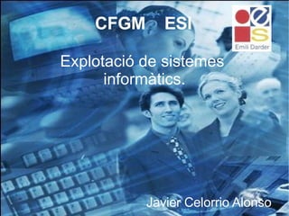 CFGM  ESI Explotació de sistemes  informàtics. Javier Celorrio Alonso 