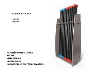 MUEBLE BODY BAR 15 pares 30 pares TAMBIÉN MUEBLES PARA BOSU FITNESSBALL POWER DISK COXONETAS Y MATERIAL ELÁSTCIO 