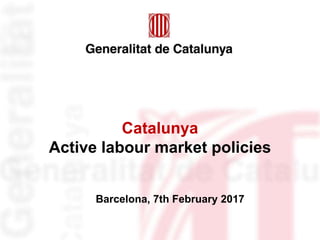 Catalunya
Active labour market policies
Barcelona, 7th February 2017
 