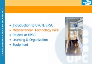 Introduction to UPC & EPSC Mediterranean Technology Park Studies at EPSC Learning & Organization Equipment 