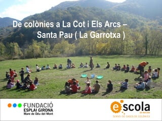 De colònies a La Cot i Els Arcs –
       Santa Pau ( La Garrotxa )
 