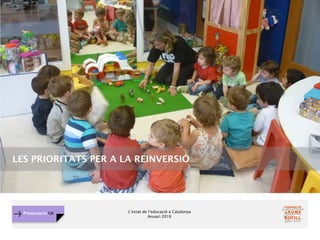 L’estat de l’educació a Catalunya
Anuari 2016
Presentació FJB
LES PRIORITATS PER A LA REINVERSIÓ
 