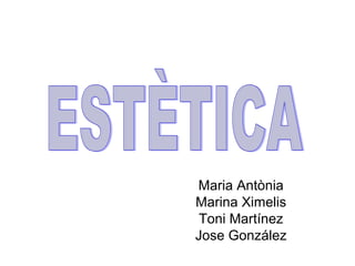 Maria Antònia
Marina Ximelis
Toni Martínez
Jose González
 