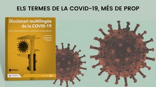 ELS TERMES DE LA COVID-19, MÉS DE PROP
 
