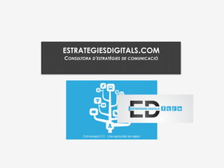 ESTRATEGIESDIGITALS.COM
CONSULTORA D’ESTRATÈGIES DE COMUNICACIÓ
 